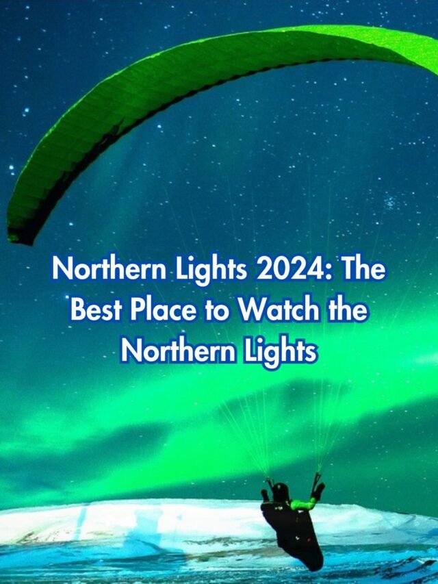 Northern Lights 2024: The Best Place to Watch the Northern Lights